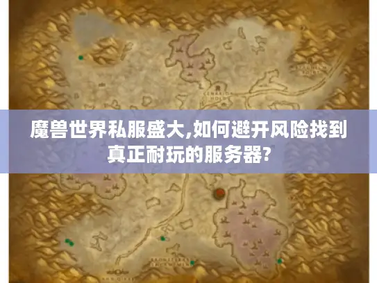 魔兽世界私服盛大,如何避开风险找到真正耐玩的服务器? 魔兽世界私服盛大,如何避开风险找到真正耐玩的服务器?