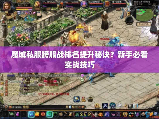 魔域私服跨服战排名提升秘诀?新手必看实战技巧 魔域私服跨服战排名提升秘诀?新手必看实战技巧
