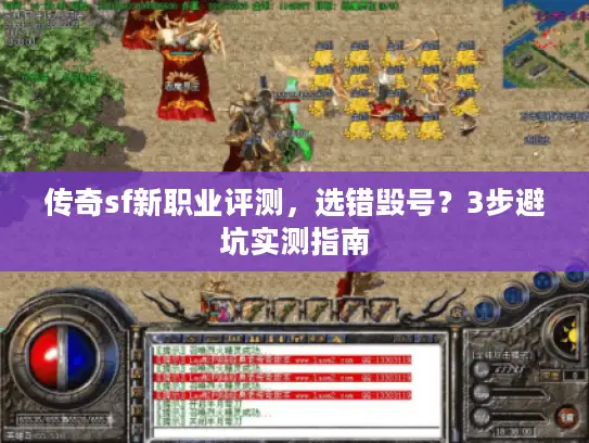 传奇sf新职业评测,选错毁号?3步避坑实测指南 传奇sf新职业评测,选错毁号?3步避坑实测指南