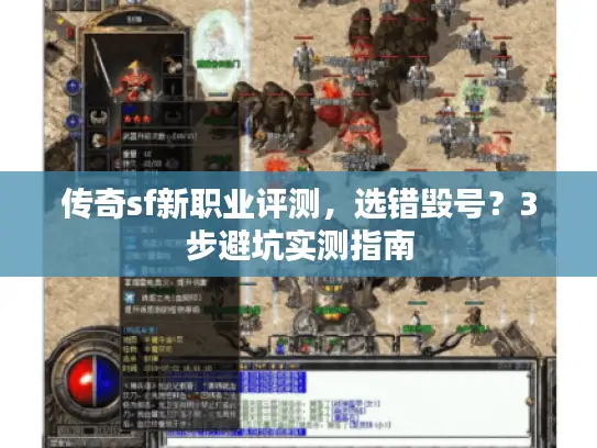 传奇sf新职业评测,选错毁号?3步避坑实测指南 传奇sf新职业评测,选错毁号?3步避坑实测指南