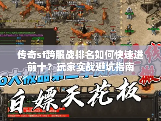 传奇sf跨服战排名如何快速进前十？玩家实战避坑指南