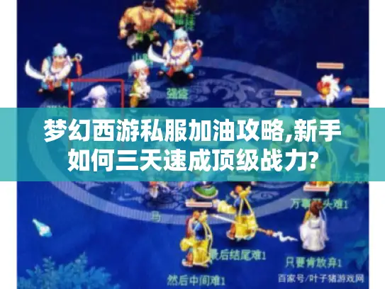 梦幻西游私服加油攻略,新手如何三天速成顶级战力?