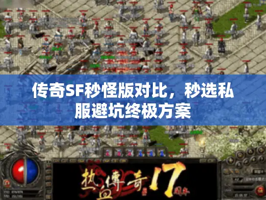 传奇SF秒怪版对比,秒选私服避坑终极方案 传奇SF秒怪版对比,秒选私服避坑终极方案