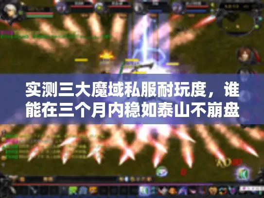 实测三大魔域私服耐玩度,谁能在三个月内稳如泰山不崩盘? 实测三大魔域私服耐玩度,谁能在三个月内稳如泰山不崩盘?