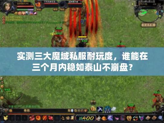 实测三大魔域私服耐玩度,谁能在三个月内稳如泰山不崩盘? 实测三大魔域私服耐玩度,谁能在三个月内稳如泰山不崩盘?