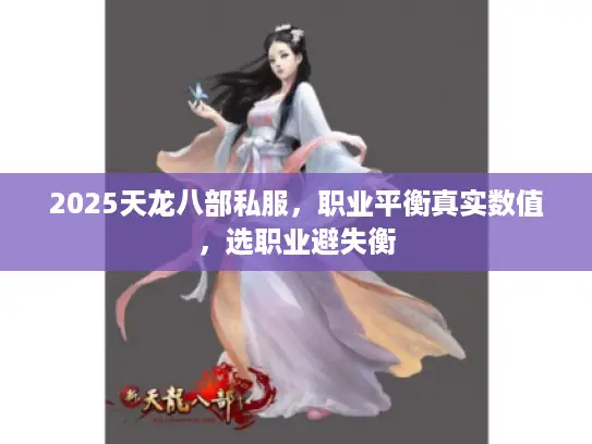 2025天龙八部私服，职业平衡真实数值，选职业避失衡