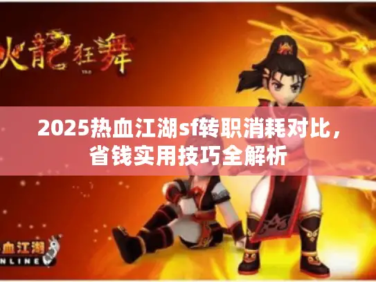 2025热血江湖sf转职消耗对比，省钱实用技巧全解析