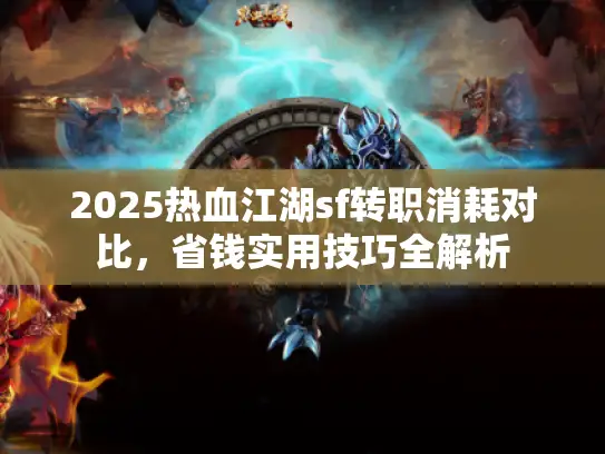 2025热血江湖sf转职消耗对比，省钱实用技巧全解析