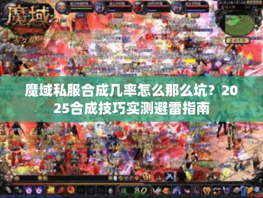 魔域私服合成几率怎么那么坑?2025合成技巧实测避雷指南 魔域私服合成几率怎么那么坑?2025合成技巧实测避雷指南