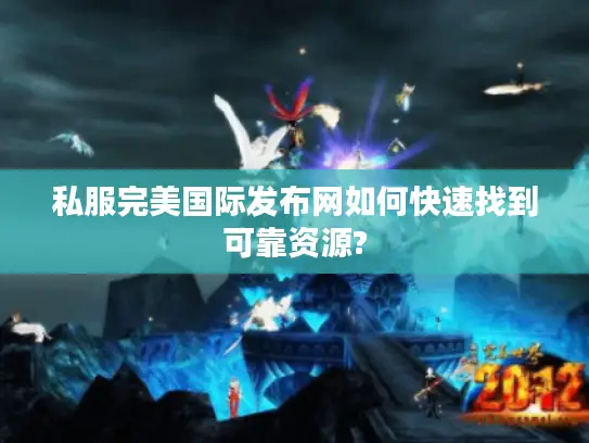私服完美国际发布网如何快速找到可靠资源?