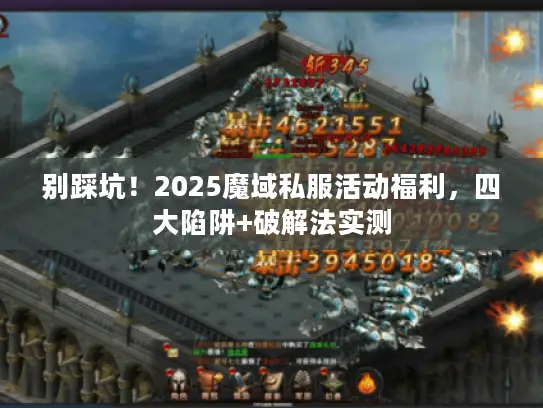 别踩坑！2025魔域私服活动福利，四大陷阱+破解法实测