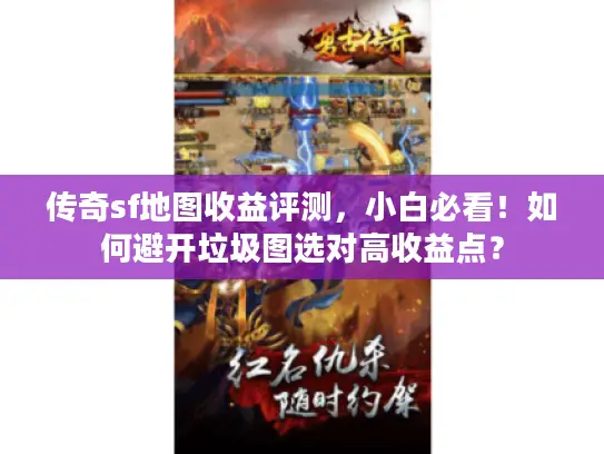 传奇sf地图收益评测,小白必看!如何避开垃圾图选对高收益点? 传奇sf地图收益评测,小白必看!如何避开垃圾图选对高收益点?