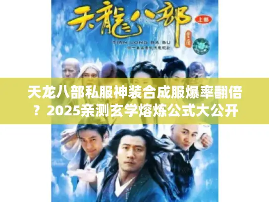 天龙八部私服神装合成服爆率翻倍？2025亲测玄学熔炼公式大公开