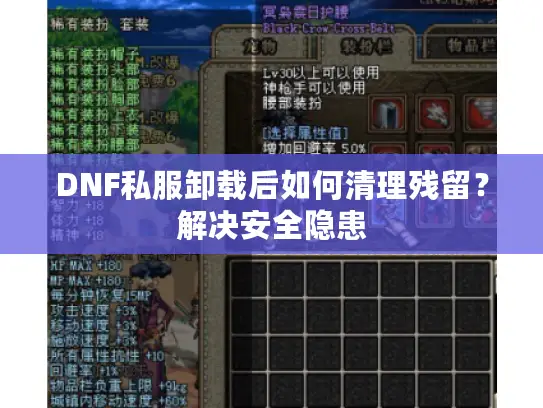 DNF私服卸载后如何清理残留?解决安全隐患 DNF私服卸载后如何清理残留?解决安全隐患