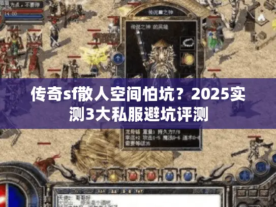 传奇sf散人空间怕坑？2025实测3大私服避坑评测