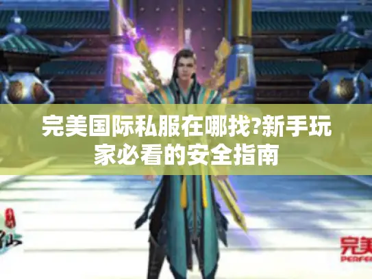 完美国际私服在哪找?新手玩家必看的安全指南 完美国际私服在哪找?新手玩家必看的安全指南