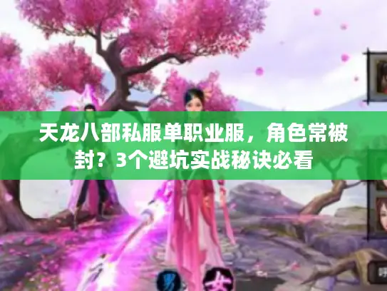 天龙八部私服单职业服，角色常被封？3个避坑实战秘诀必看
