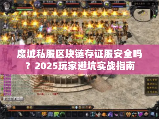 魔域私服区块链存证服安全吗?2025玩家避坑实战指南 魔域私服区块链存证服安全吗?2025玩家避坑实战指南