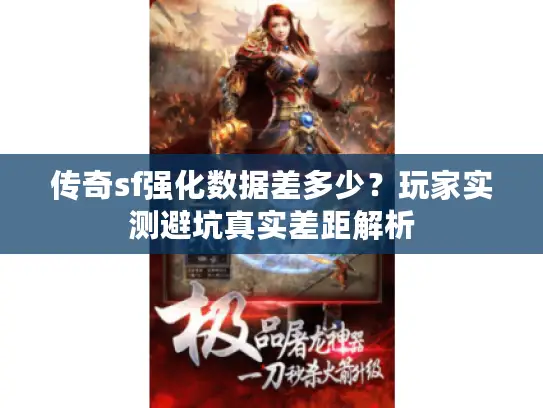 传奇sf强化数据差多少？玩家实测避坑真实差距解析