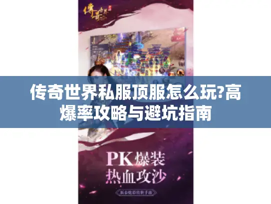 传奇世界私服顶服怎么玩?高爆率攻略与避坑指南