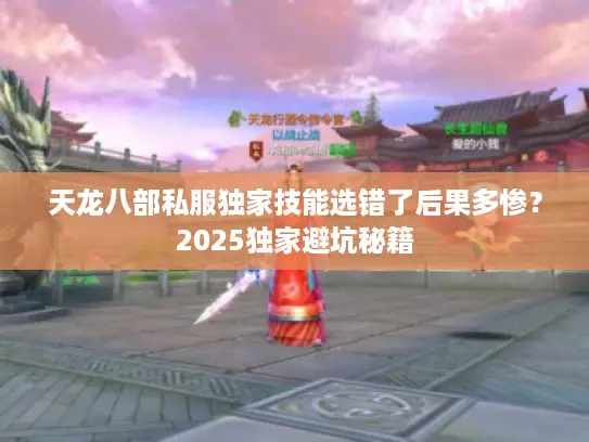 天龙八部私服独家技能选错了后果多惨？2025独家避坑秘籍