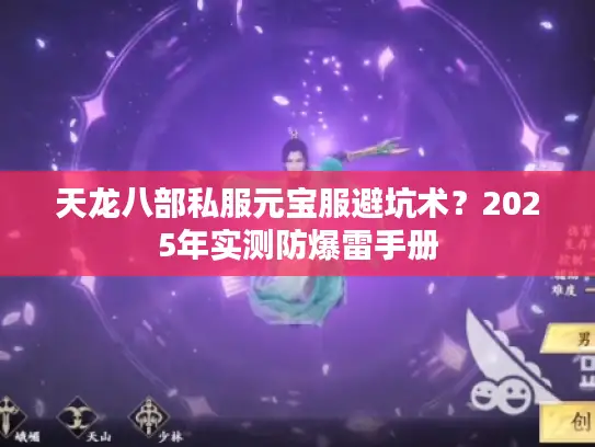 天龙八部私服元宝服避坑术?2025年实测防爆雷手册 天龙八部私服元宝服避坑术?2025年实测防爆雷手册