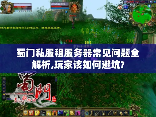 蜀门私服租服务器常见问题全解析,玩家该如何避坑? 蜀门私服租服务器常见问题全解析,玩家该如何避坑?