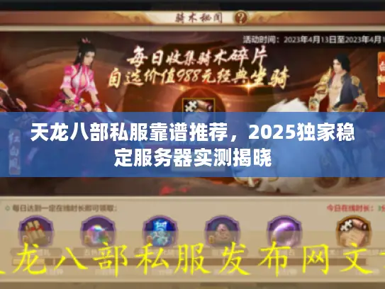 天龙八部私服靠谱推荐,2025独家稳定服务器实测揭晓 天龙八部私服靠谱推荐,2025独家稳定服务器实测揭晓