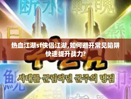 热血江湖sf侠侣江湖,如何避开常见陷阱快速提升战力?