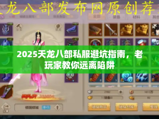 2025天龙八部私服避坑指南,老玩家教你远离陷阱 2025天龙八部私服避坑指南,老玩家教你远离陷阱