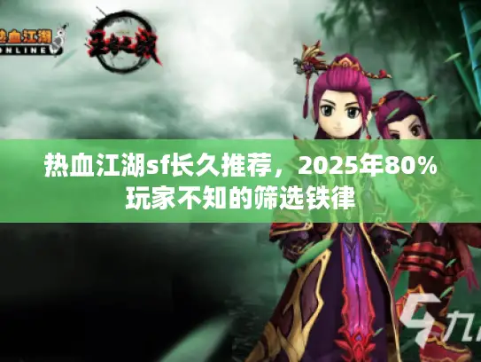 热血江湖sf长久推荐，2025年80%玩家不知的筛选铁律
