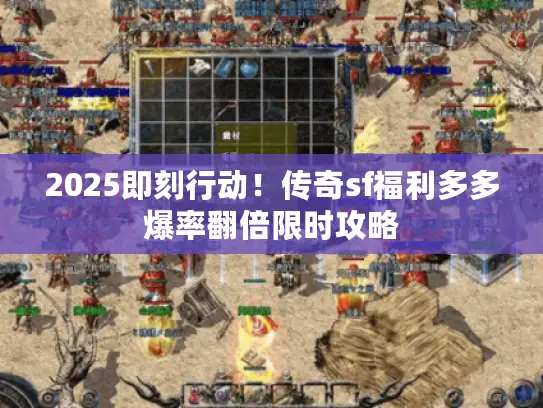 2025即刻行动!传奇sf福利多多爆率翻倍限时攻略 2025即刻行动!传奇sf福利多多爆率翻倍限时攻略