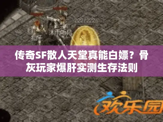 传奇SF散人天堂真能白嫖?骨灰玩家爆肝实测生存法则 传奇SF散人天堂真能白嫖?骨灰玩家爆肝实测生存法则