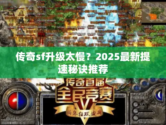 传奇sf升级太慢？2025最新提速秘诀推荐