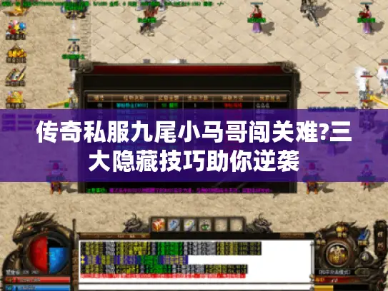 传奇私服九尾小马哥闯关难?三大隐藏技巧助你逆袭