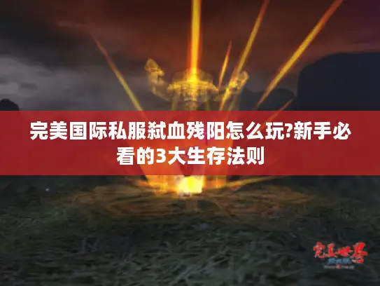 完美国际私服弑血残阳怎么玩?新手必看的3大生存法则