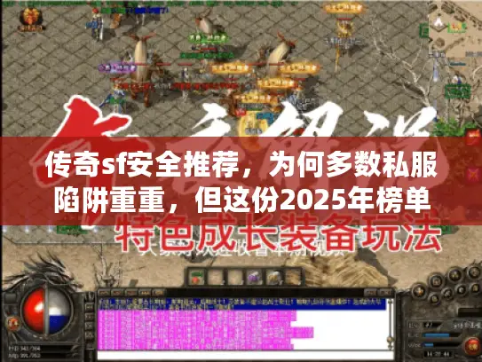传奇sf安全推荐，为何多数私服陷阱重重，但这份2025年榜单保你无忧？