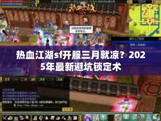 热血江湖sf开服三月就凉?2025年最新避坑锁定术 热血江湖sf开服三月就凉?2025年最新避坑锁定术