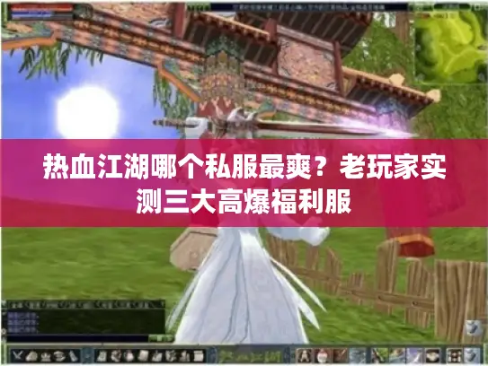 热血江湖哪个私服最爽？老玩家实测三大高爆福利服