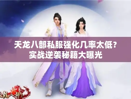 天龙八部私服强化几率太低?实战逆袭秘籍大曝光 天龙八部私服强化几率太低?实战逆袭秘籍大曝光