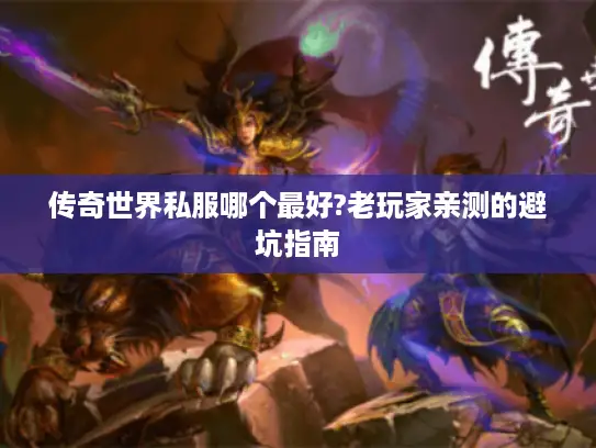 传奇世界私服哪个最好?老玩家亲测的避坑指南 传奇世界私服哪个最好?老玩家亲测的避坑指南