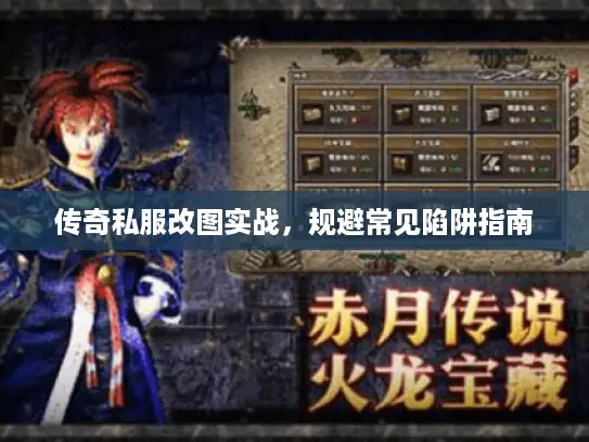 传奇私服改图实战，规避常见陷阱指南