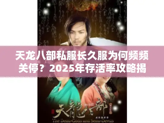 天龙八部私服长久服为何频频关停？2025年存活率攻略揭秘