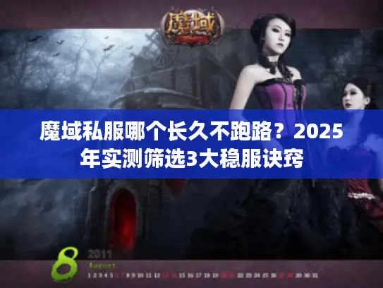 魔域私服哪个长久不跑路?2025年实测筛选3大稳服诀窍 魔域私服哪个长久不跑路?2025年实测筛选3大稳服诀窍