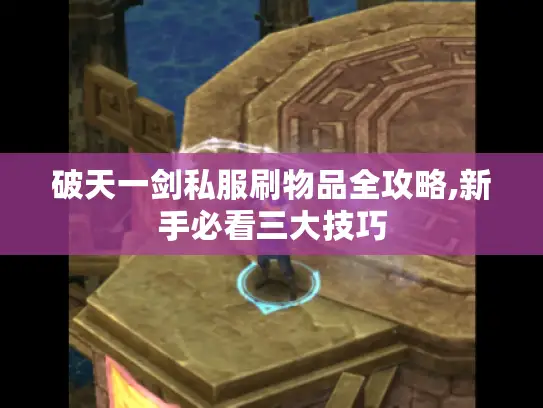 破天一剑私服刷物品全攻略,新手必看三大技巧