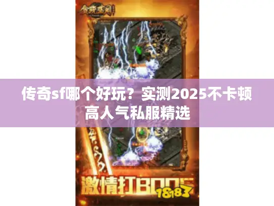 传奇sf哪个好玩?实测2025不卡顿高人气私服精选 传奇sf哪个好玩?实测2025不卡顿高人气私服精选