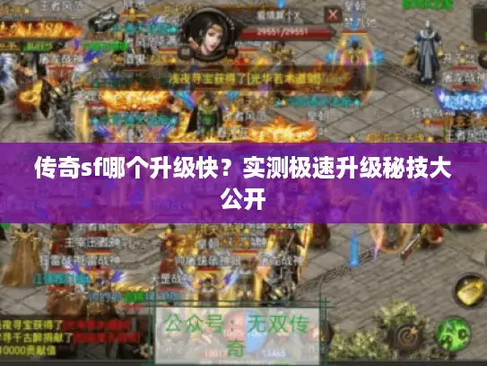 传奇sf哪个升级快?实测极速升级秘技大公开 传奇sf哪个升级快?实测极速升级秘技大公开