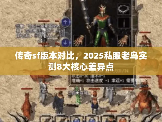 传奇sf版本对比,2025私服老鸟实测8大核心差异点 传奇sf版本对比,2025私服老鸟实测8大核心差异点