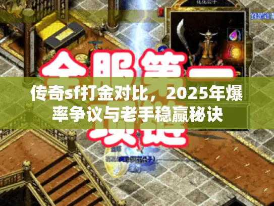 传奇sf打金对比，2025年爆率争议与老手稳赢秘诀