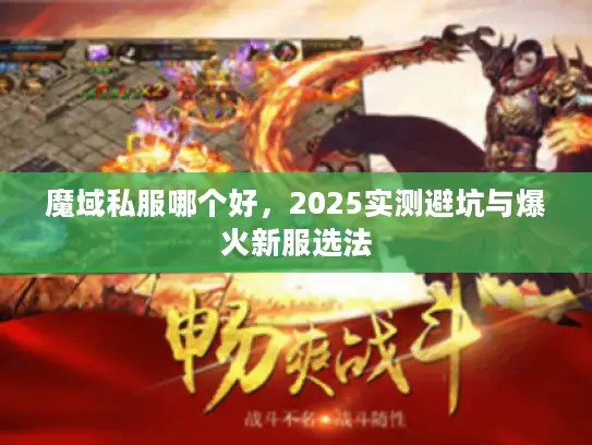 魔域私服哪个好，2025实测避坑与爆火新服选法